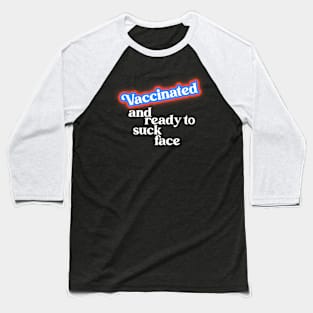 Vaccinated // COVID Vaccine Ready to Suck Face Baseball T-Shirt